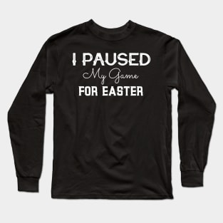 I Paused My Game For Easter Long Sleeve T-Shirt